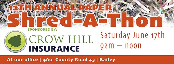 12th annual paper shred-a-thon Sponsored by crow hill insurance Saturday-June 17th 9am-12pm At our office: 460 County Road 43 Suite 9 Bailey, CO 80421